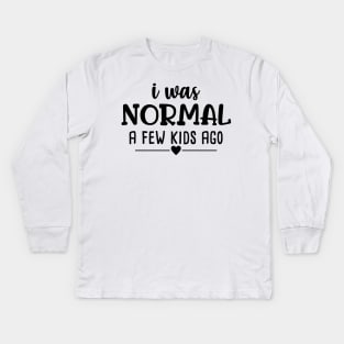 I was normal a few kid ago, Funny Mom Kids Long Sleeve T-Shirt